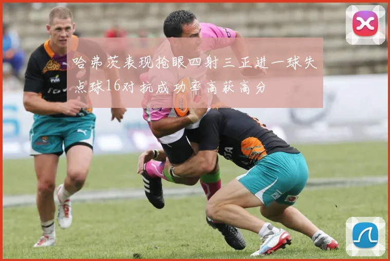 哈弗茨表现抢眼四射三正进一球失点球16对抗成功率高获高分