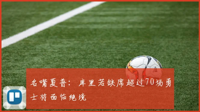 名嘴夏普：库里若缺席超过70场勇士将面临绝境